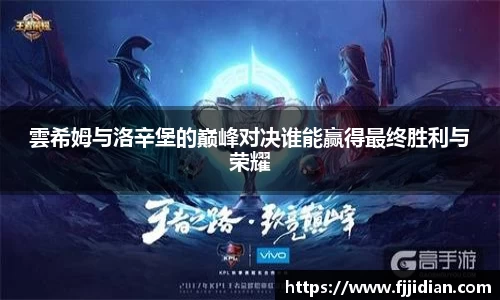 雲希姆与洛辛堡的巅峰对决谁能赢得最终胜利与荣耀