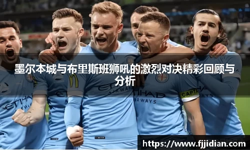 墨尔本城与布里斯班狮吼的激烈对决精彩回顾与分析