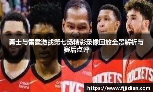 勇士与雷霆激战第七场精彩录像回放全景解析与赛后点评