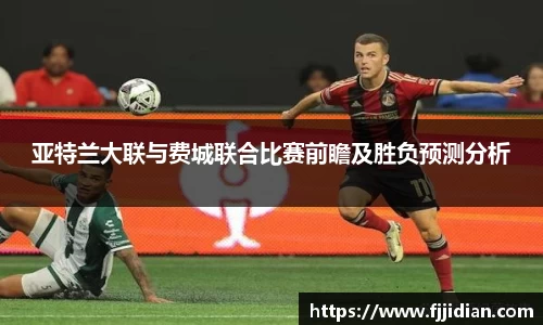 亚特兰大联与费城联合比赛前瞻及胜负预测分析